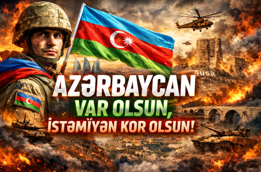  Azərbaycan var olsun, istəməyən kor olsun!